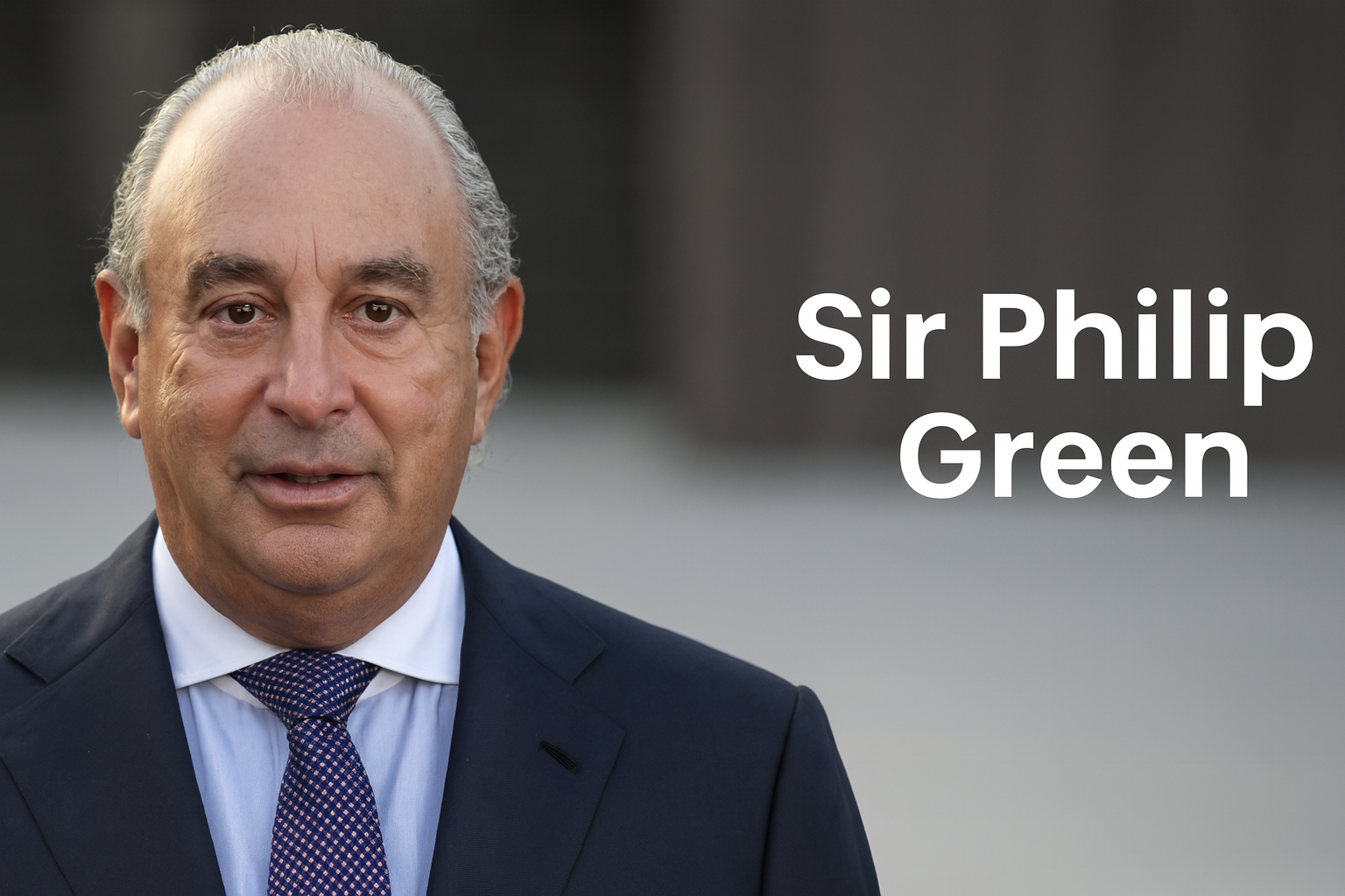 Philip Green: Rise, Fall, and Reality — Where the Former Retail King Stands Now