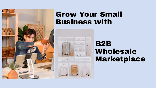Your Small Business with B2B Wholesale Marketplace