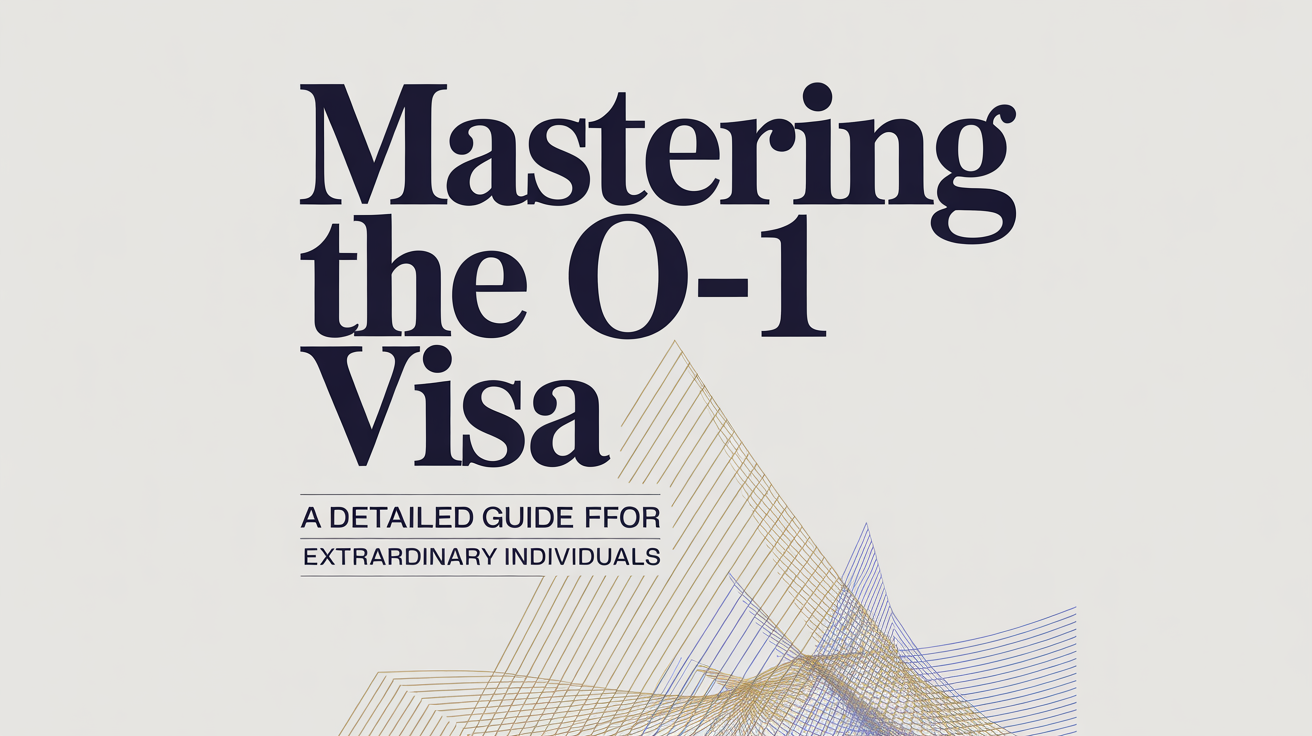 Mastering the O-1 Visa: A Detailed Guide for Extraordinary Individuals